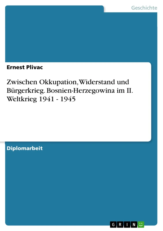 Zwischen Okkupation, Widerstand und Bürgerkrieg. Bosnien-Herzegowina im II. Weltkrieg 1941 - 1945
