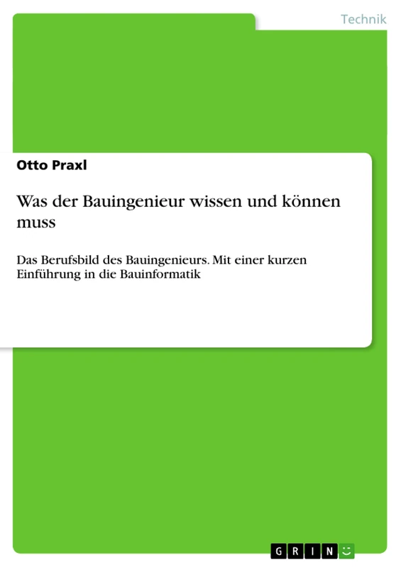 Was der Bauingenieur wissen und können muss: Das Berufsbild des Bauingenieurs.Mit einer kurzen Einführung in die Bauinformatik