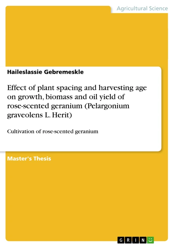 Effect of plant spacing and harvesting age on growth, biomass and oil yield of rose-scented geranium (Pelargonium graveolens L. Herit): Cultivation of rose-scented geranium