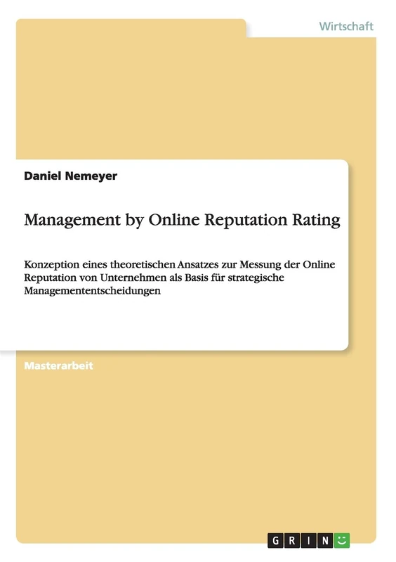 Management by Online Reputation Rating: Konzeption eines theoretischen Ansatzes zur Messung der Online Reputation von Unternehmen als Basis für strategische Managemententscheidungen