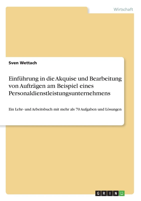 Einführung in die Akquise und Bearbeitung von Aufträgen am Beispiel eines Personaldienstleistungsunternehmens: Ein Lehr- und Arbeitsbuch mit mehr als 70 Aufgaben und Lösungen - Image 1