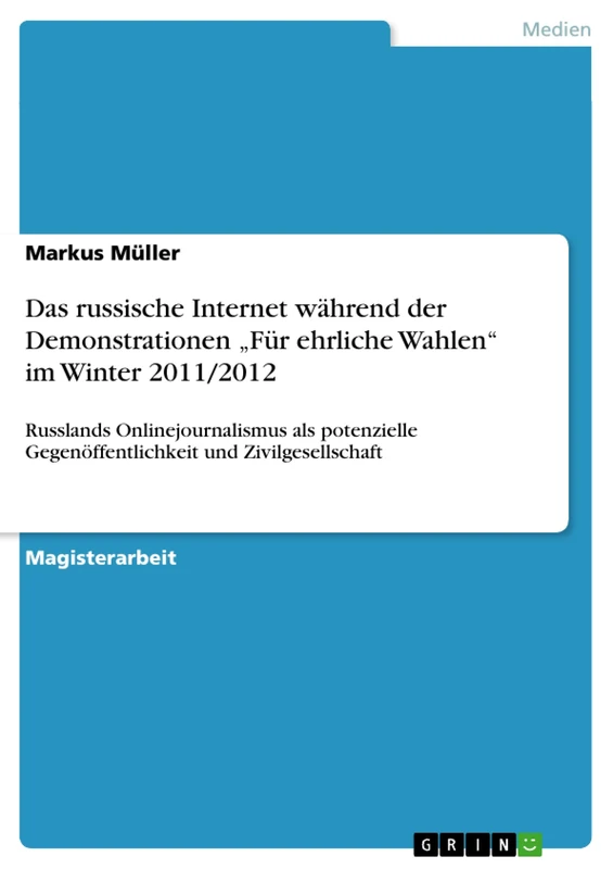 Das russische Internet während der Demonstrationen "Für ehrliche Wahlen" im Winter 2011/2012: Russlands Onlinejournalismus als potenzielle Gegenöffentlichkeit und Zivilgesellschaft