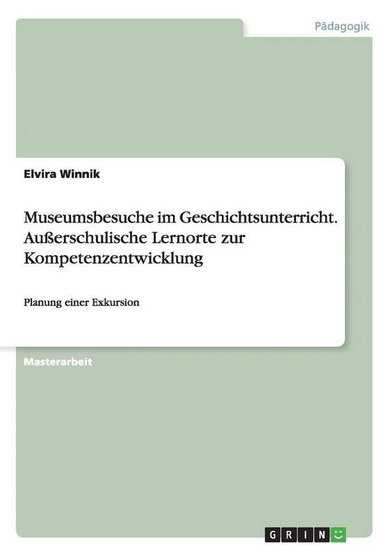 Museumsbesuche im Geschichtsunterricht. Außerschulische Lernorte zur Kompetenzentwicklung: Planung einer Exkursion