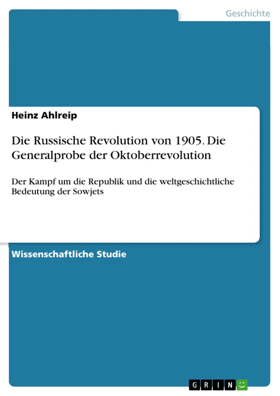 Die Russische Revolution von 1905. Die Generalprobe der Oktoberrevolution: Der Kampf um die Republik und die weltgeschichtliche Bedeutung der Sowjets