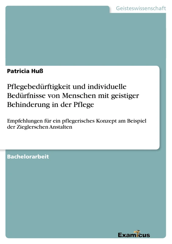 Pflegebedürftigkeit und individuelle Bedürfnisse von Menschen mit geistiger Behinderung in der Pflege: Empfehlungen für ein pflegerisches Konzept am Beispiel der Zieglerschen Anstalten