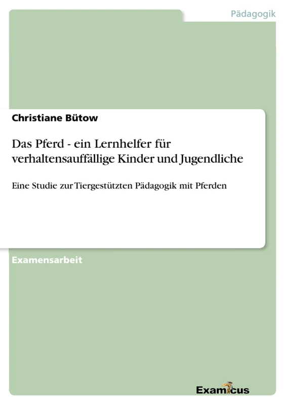 Das Pferd - ein Lernhelfer für verhaltensauffällige Kinder und Jugendliche: Eine Studie zur Tiergestützten Pädagogik mit Pferden