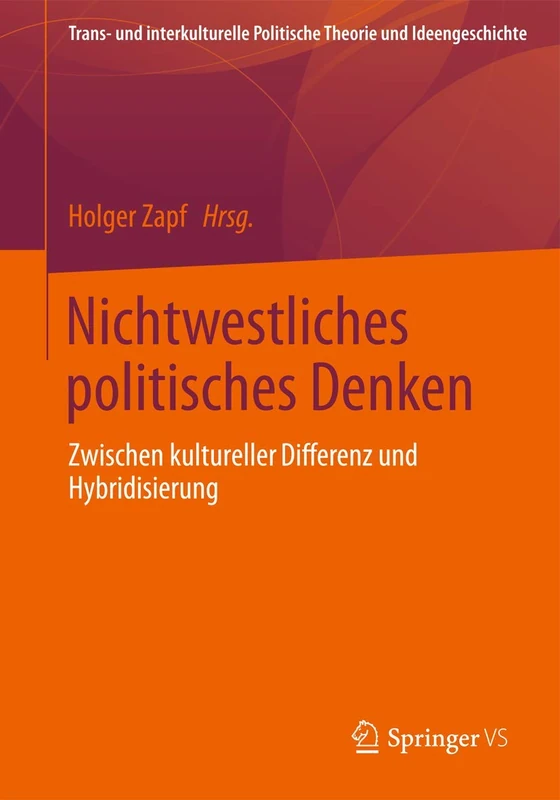 Nichtwestliches politisches Denken: Zwischen kultureller Differenz und Hybridisierung (Trans- und interkulturelle Politische Theorie und Ideengeschichte)