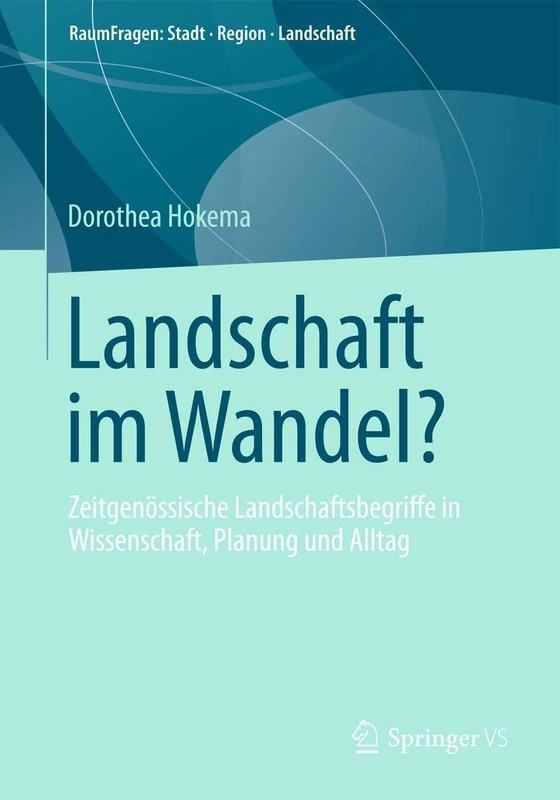Landschaft im Wandel?: Zeitgenössische Landschaftsbegriffe in Wissenschaft, Planung und Alltag: 7 (RaumFragen: Stadt – Region – Landschaft, 7)