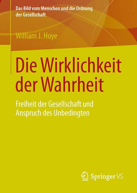 Die Wirklichkeit der Wahrheit: Freiheit der Gesellschaft und Anspruch des Unbedingten (Das Bild vom Menschen und die Ordnung der Gesellschaft)