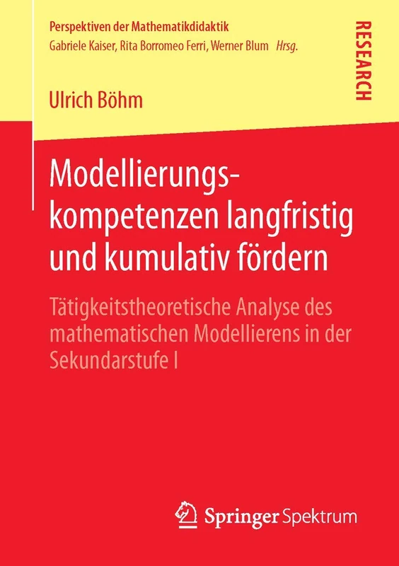 Modellierungskompetenzen langfristig und kumulativ fördern: Tätigkeitstheoretische Analyse des mathematischen Modellierens in der Sekundarstufe I (Perspektiven der Mathematikdidaktik)