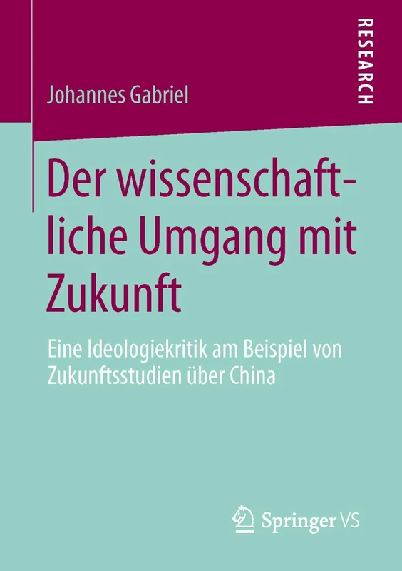 Der wissenschaftliche Umgang mit Zukunft: Eine Ideologiekritik am Beispiel von Zukunftsstudien über China