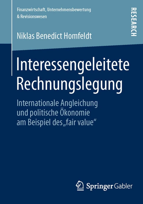 Interessengeleitete Rechnungslegung: Internationale Angleichung und politische Ökonomie am Beispiel des „fair value“ (Finanzwirtschaft, Unternehmensbewertung & Revisionswesen)