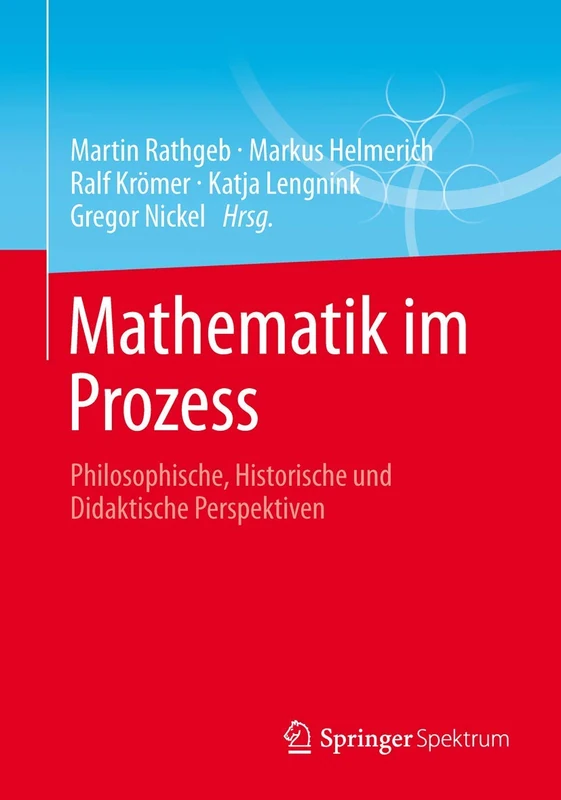 Mathematik im Prozess: Philosophische, Historische und Didaktische Perspektiven