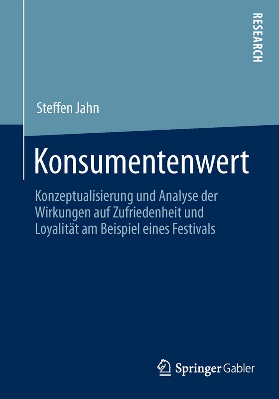 Konsumentenwert: Konzeptualisierung und Analyse der Wirkungen auf Zufriedenheit und Loyalität am Beispiel eines Festivals (Markenkommunikation und Beziehungsmarketing)