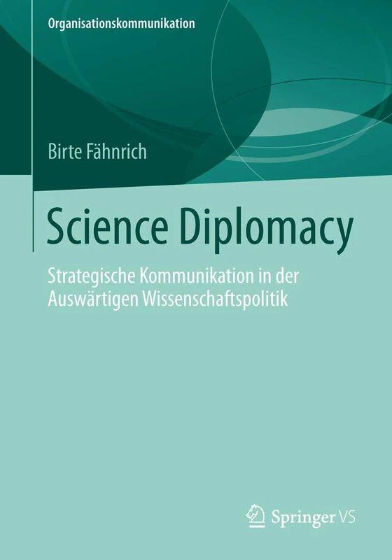 Science Diplomacy: Strategische Kommunikation in der Auswärtigen Wissenschaftspolitik (Organisationskommunikation)