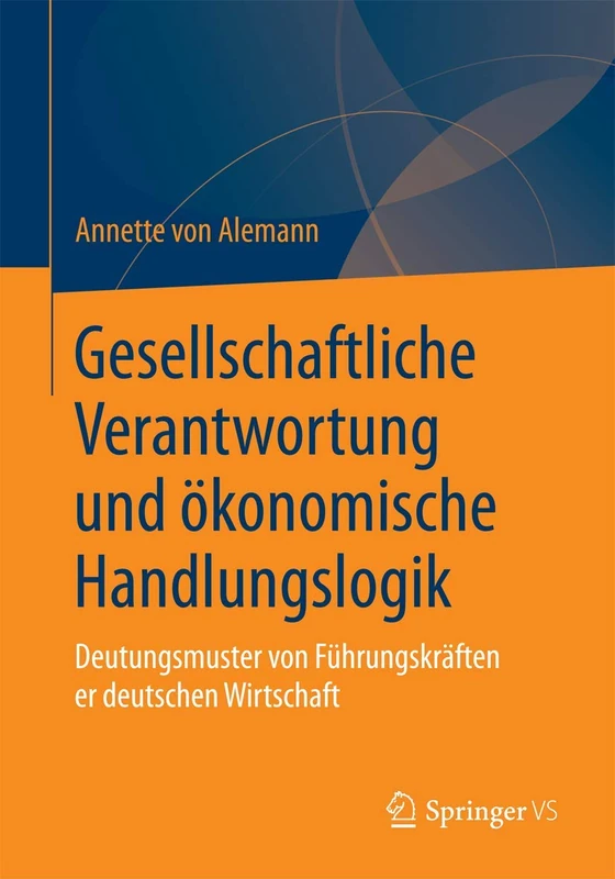 Gesellschaftliche Verantwortung und ökonomische Handlungslogik: Deutungsmuster von Führungskräften der deutschen Wirtschaft