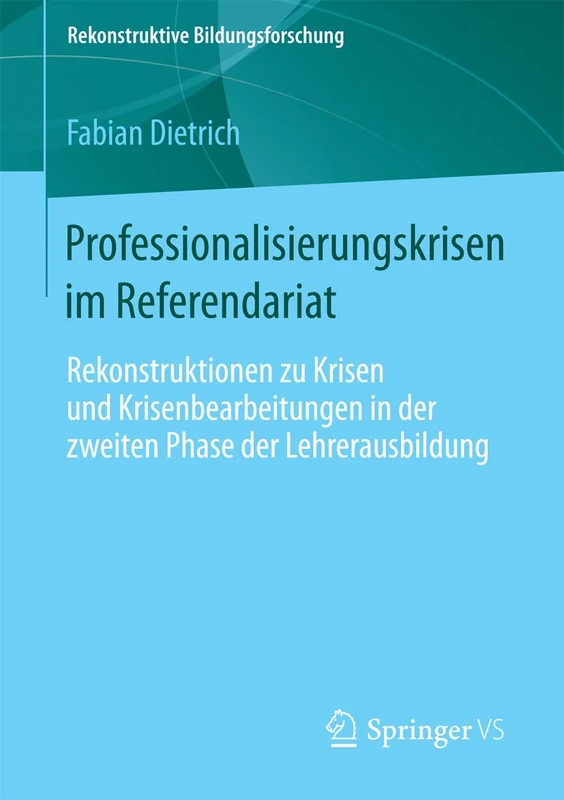 Professionalisierungskrisen im Referendariat: Rekonstruktionen zu Krisen und Krisenbearbeitungen in der zweiten Phase der Lehrerausbildung: 1 (Rekonstruktive Bildungsforschung, 1)