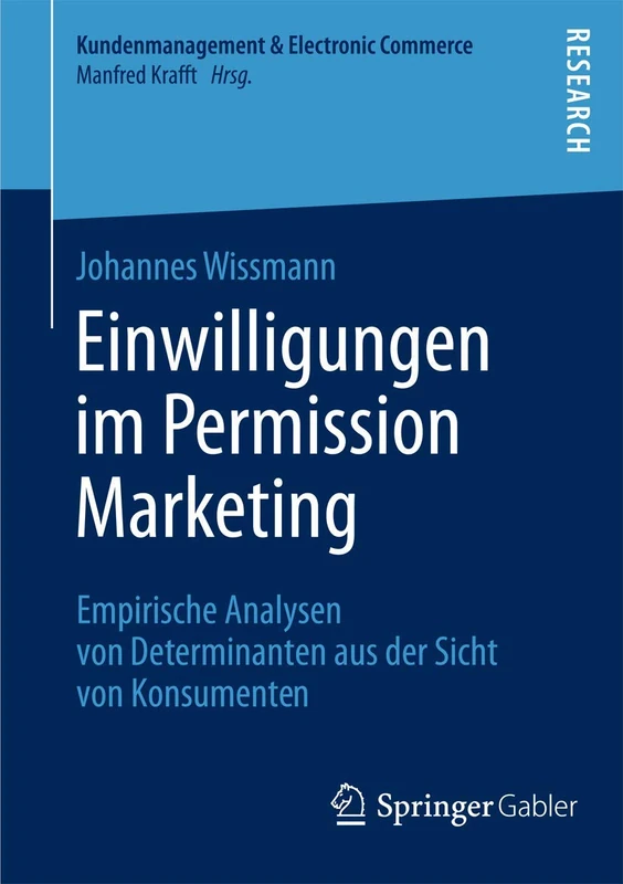 Einwilligungen im Permission Marketing: Empirische Analysen von Determinanten aus der Sicht von Konsumenten (Kundenmanagement & Electronic Commerce)