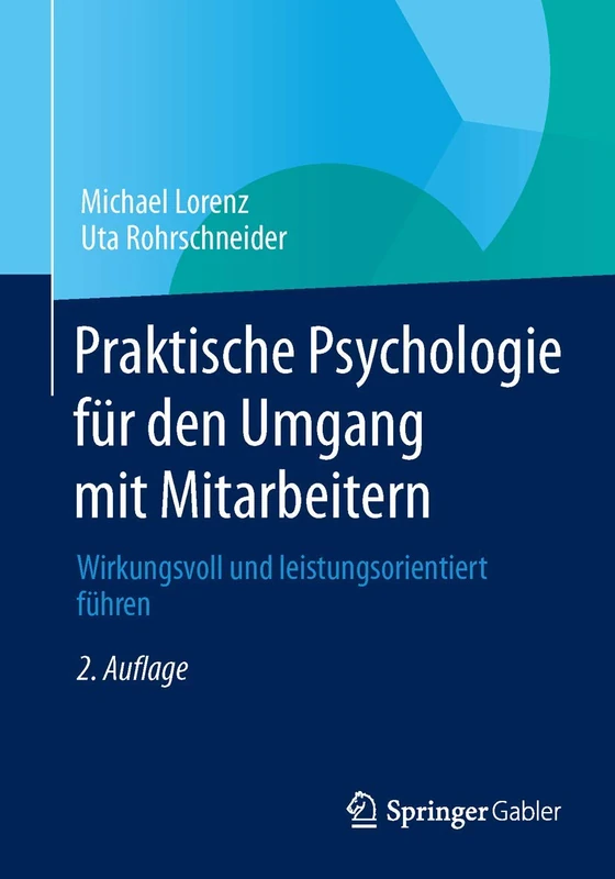 Praktische Psychologie für den Umgang mit Mitarbeitern: Wirkungsvoll und leistungsorientiert führen