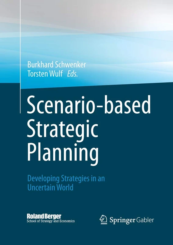 Scenario-based Strategic Planning: Developing Strategies in an Uncertain World (Roland Berger School of Strategy and Economics)