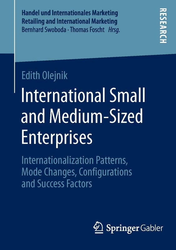 International Small and Medium-Sized Enterprises: Internationalization Patterns, Mode Changes, Configurations and Success Factors (Handel und ... Retailing and International Marketing)