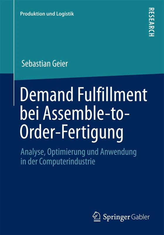 Demand Fulfillment bei Assemble-to-Order-Fertigung: Analyse, Optimierung und Anwendung in der Computerindustrie (Produktion und Logistik)