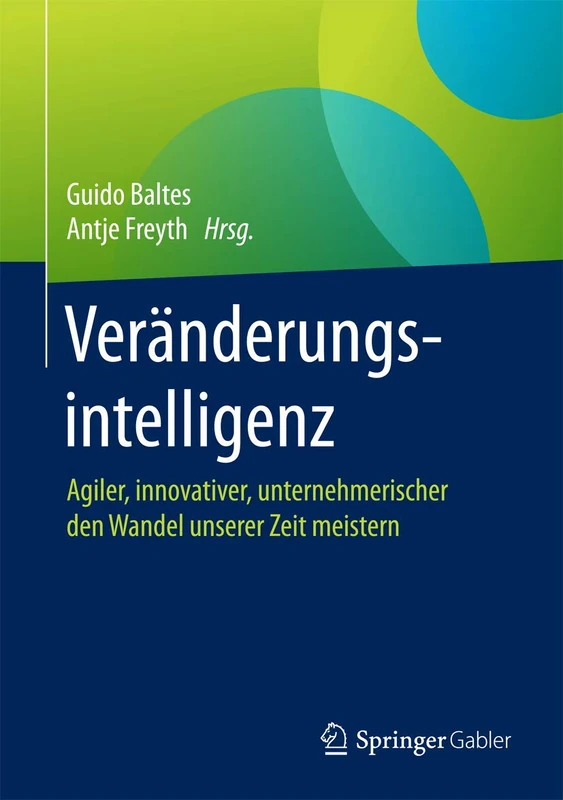 Veränderungsintelligenz: Agiler, innovativer, unternehmerischer den Wandel unserer Zeit meistern