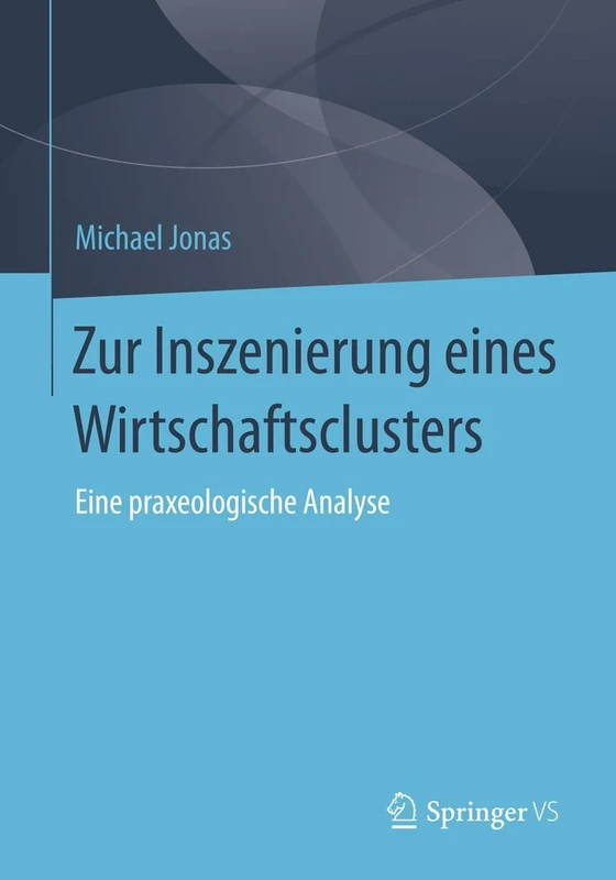 Zur Inszenierung eines Wirtschaftsclusters: Eine praxeologische Analyse