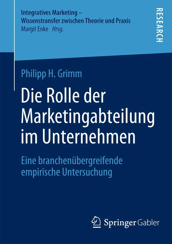 Die Rolle der Marketingabteilung im Unternehmen: Eine branchenübergreifende empirische Untersuchung (Integratives Marketing - Wissenstransfer zwischen Theorie und Praxis)