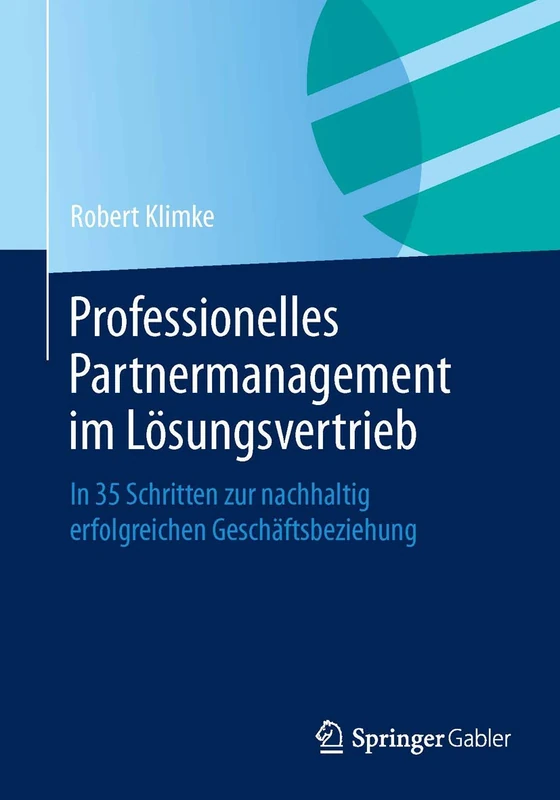 Professionelles Partnermanagement im Lösungsvertrieb: In 35 Schritten zur nachhaltig erfolgreichen Geschäftsbeziehung
