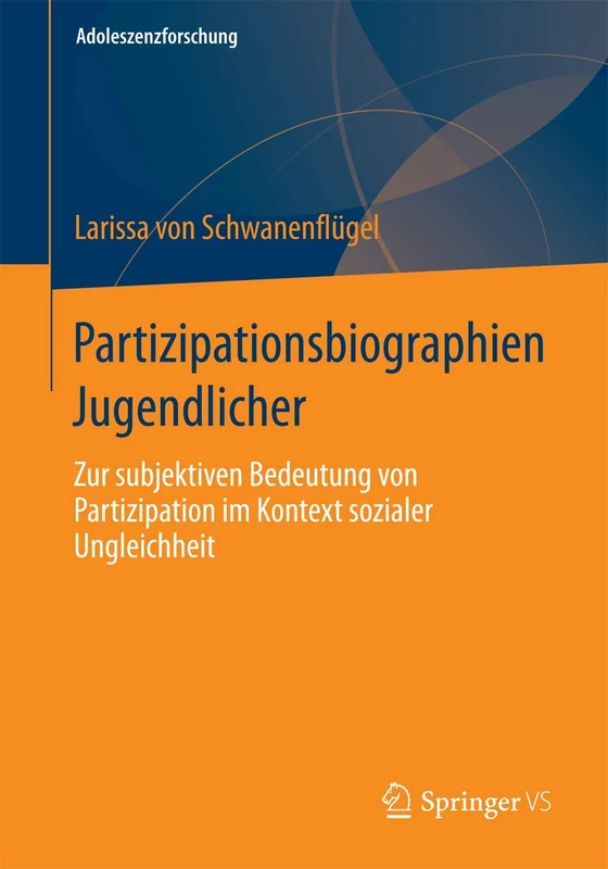 Partizipationsbiographien Jugendlicher: Zur subjektiven Bedeutung von Partizipation im Kontext sozialer Ungleichheit: 4 (Adoleszenzforschung, 4)