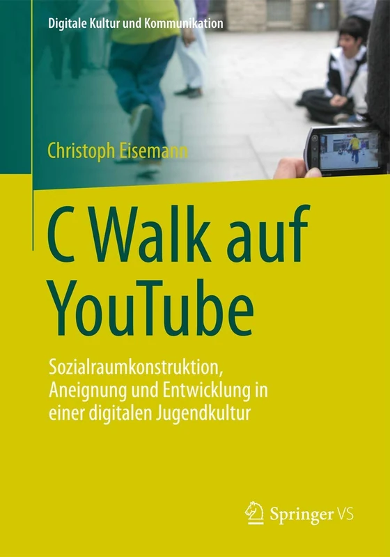 C Walk auf YouTube: Sozialraumkonstruktion, Aneignung und Entwicklung in einer digitalen Jugendkultur: 3 (Digitale Kultur und Kommunikation, 3)