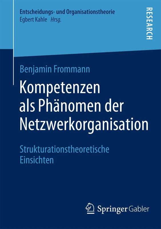 Kompetenzen als Phänomen der Netzwerkorganisation: Strukturationstheoretische Einsichten (Entscheidungs- und Organisationstheorie)