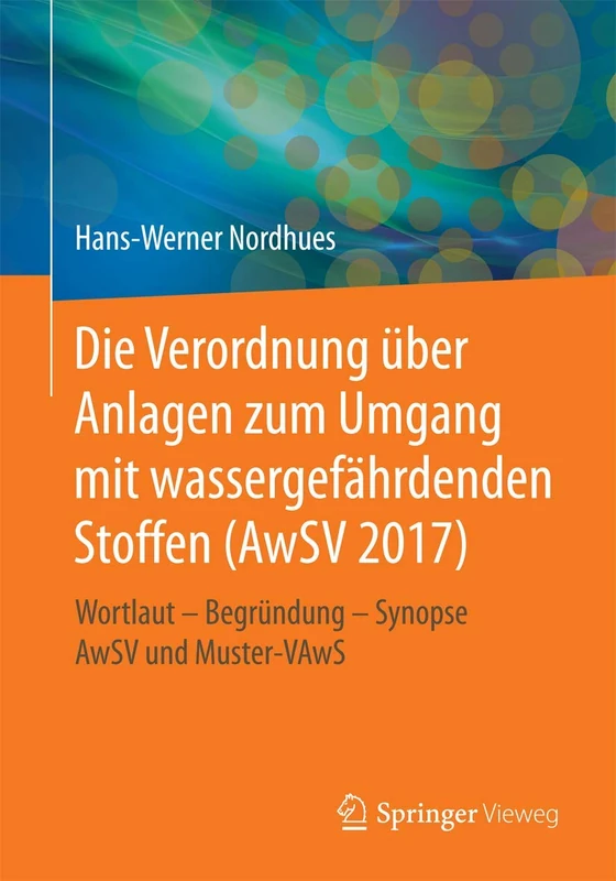Die Verordnung über Anlagen zum Umgang mit wassergefährdenden Stoffen (AwSV 2017): Wortlaut – Begründung – Synopse AwSV und Muster-VAwS - Image 1