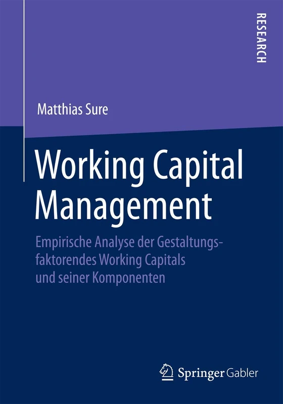 Working Capital Management: Empirische Analyse der Gestaltungsfaktoren des Working Capitals und seiner Komponenten