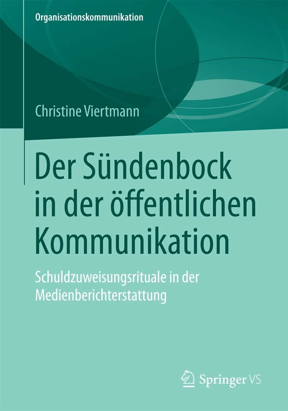 Der Sündenbock in der öffentlichen Kommunikation: Schuldzuweisungsrituale in der Medienberichterstattung (Organisationskommunikation)