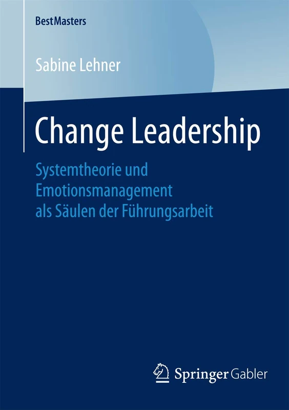 Change Leadership: Systemtheorie und Emotionsmanagement als Säulen der Führungsarbeit (BestMasters)