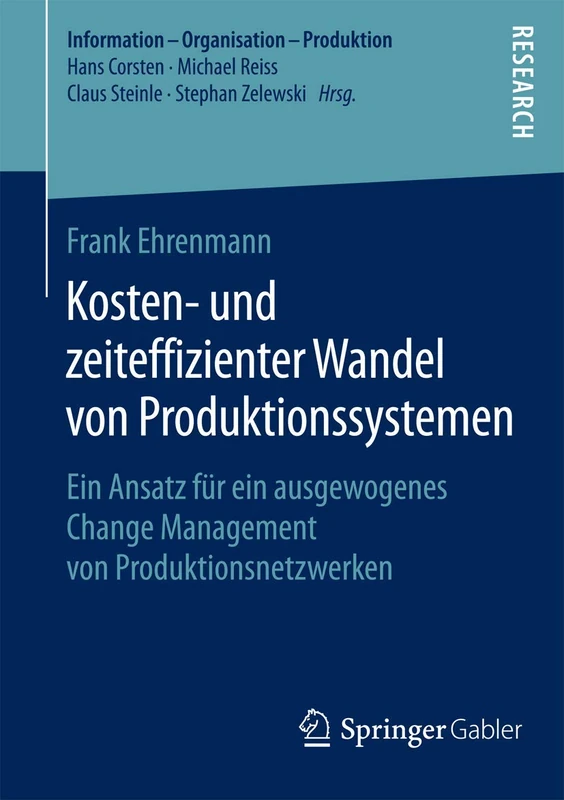 Kosten- und zeiteffizienter Wandel von Produktionssystemen: Ein Ansatz für ein ausgewogenes Change Management von Produktionsnetzwerken (Information - Organisation - Produktion)