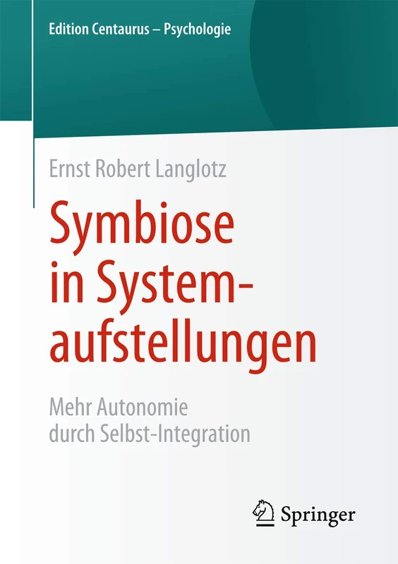 Symbiose in Systemaufstellungen: Mehr Autonomie durch Selbst-Integration (Edition Centaurus – Psychologie)