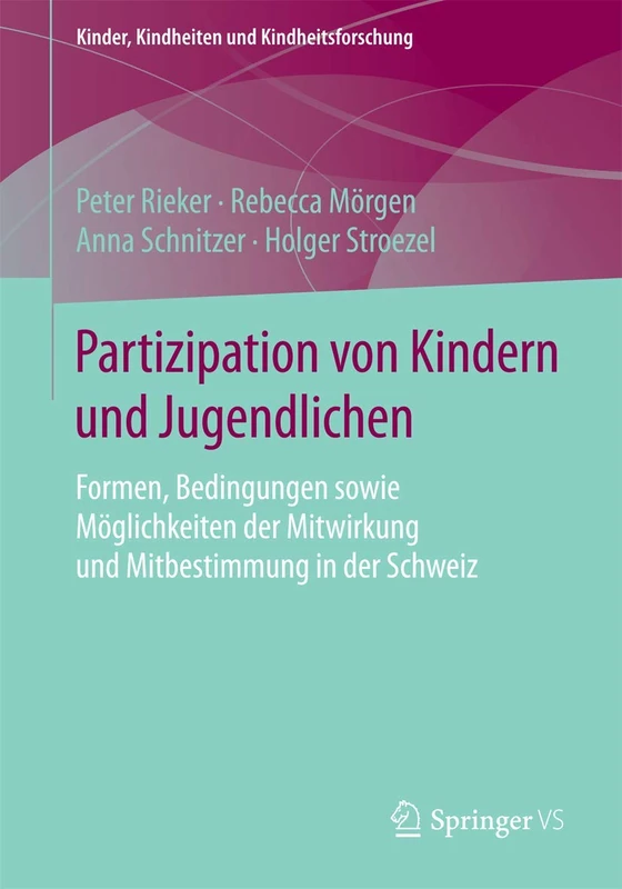 Partizipation von Kindern und Jugendlichen: Formen, Bedingungen sowie Möglichkeiten der Mitwirkung und Mitbestimmung in der Schweiz: 15 (Kinder, Kindheiten und Kindheitsforschung, 15)