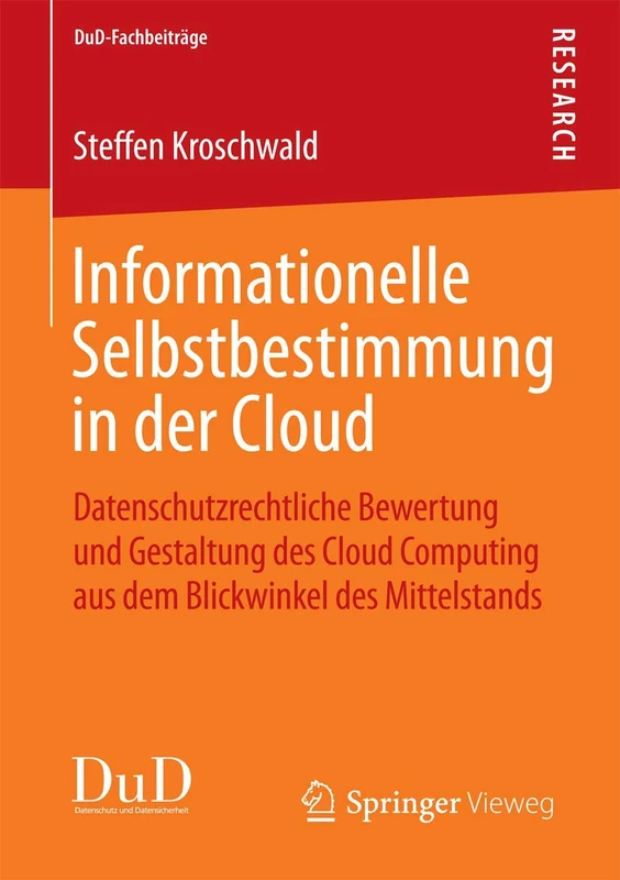 Informationelle Selbstbestimmung in der Cloud: Datenschutzrechtliche Bewertung und Gestaltung des Cloud Computing aus dem Blickwinkel des Mittelstands (DuD-Fachbeiträge)