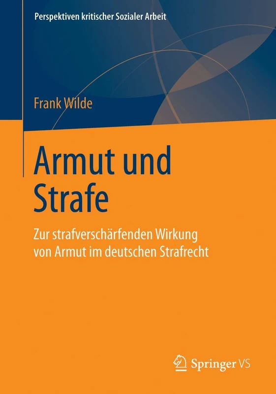 Armut und Strafe: Zur strafverschärfenden Wirkung von Armut im deutschen Strafrecht: 27 (Perspektiven kritischer Sozialer Arbeit, 27)