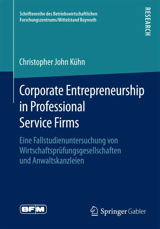 Corporate Entrepreneurship in Professional Service Firms: Eine Fallstudienuntersuchung von Wirtschaftsprüfungsgesellschaften und Anwaltskanzleien ... Forschungszentrums/Mittelstand Bayreuth)