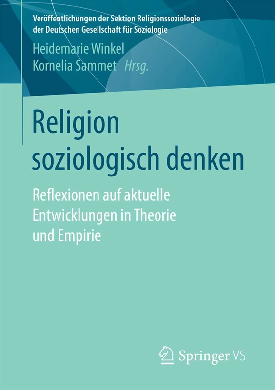 Religion soziologisch denken: Reflexionen auf aktuelle Entwicklungen in Theorie und Empirie (Veröffentlichungen der Sektion Religionssoziologie der Deutschen Gesellschaft für Soziologie)