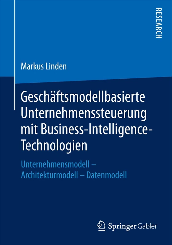 Geschäftsmodellbasierte Unternehmenssteuerung mit Business-Intelligence-Technologien: Unternehmensmodell - Architekturmodell - Datenmodell