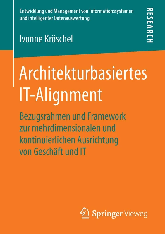 Architekturbasiertes IT-Alignment: Bezugsrahmen und Framework zur mehrdimensionalen und kontinuierlichen Ausrichtung von Geschäft und IT (Entwicklung ... und intelligenter Datenauswertung)