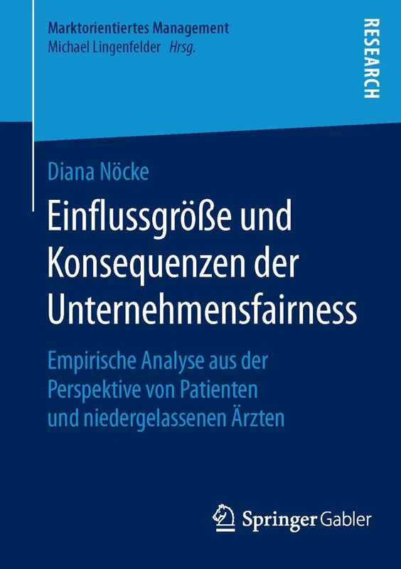 Einflussgröße und Konsequenzen der Unternehmensfairness: Empirische Analyse aus der Perspektive von Patienten und niedergelassenen Ärzten (Marktorientiertes Management)