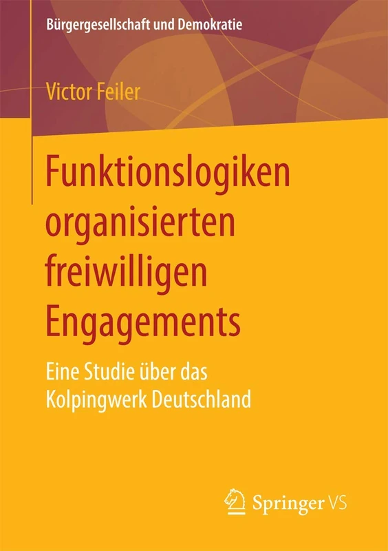 Funktionslogiken organisierten freiwilligen Engagements: Eine Studie über das Kolpingwerk Deutschland (Bürgergesellschaft und Demokratie)