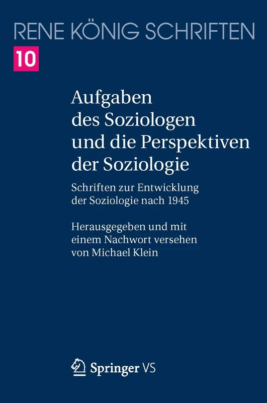 Aufgaben des Soziologen und die Perspektiven der Soziologie: Schriften zur Entwicklung der Soziologie nach 1945: 10 (Rene Konig Schriften. Ausgabe Letzter Hand)