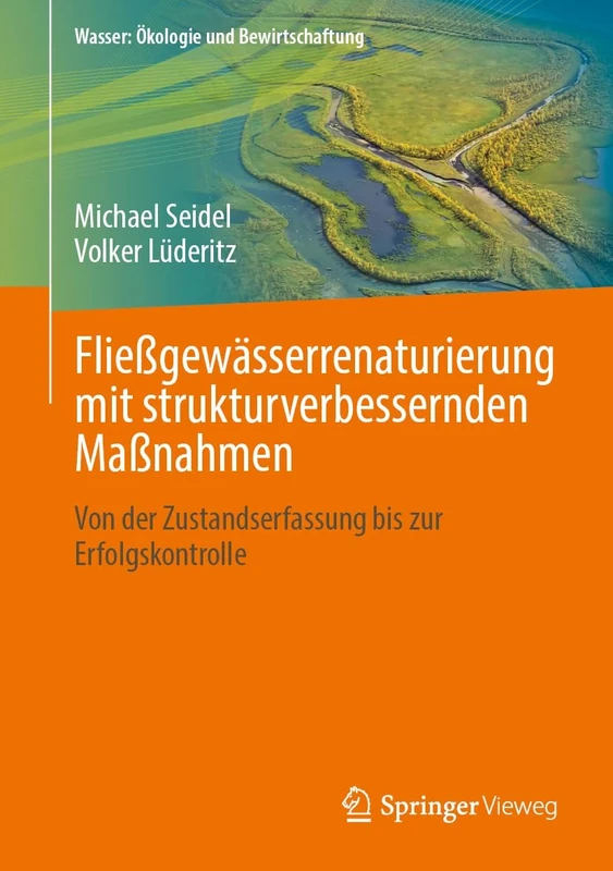Fließgewässerrenaturierung mit strukturverbessernden Maßnahmen: Von der Zustandserfassung bis zur Erfolgskontrolle (Wasser: Ökologie und Bewirtschaftung)